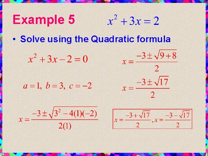 Example 5 • Solve using the Quadratic formula 