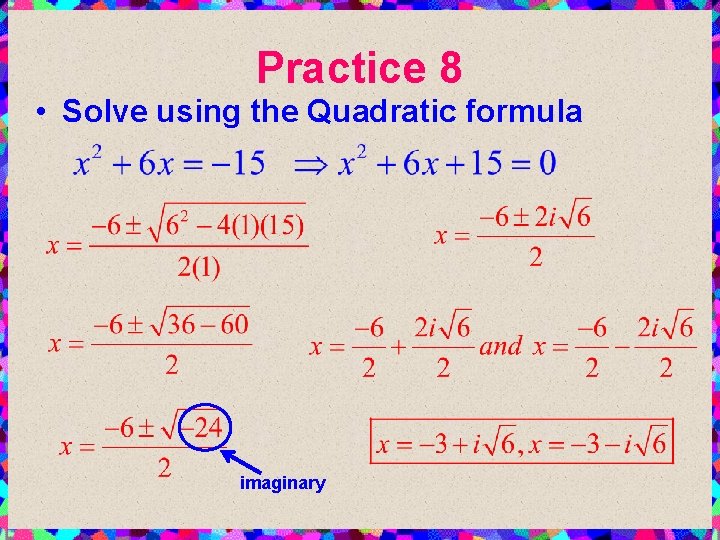 Practice 8 • Solve using the Quadratic formula imaginary 
