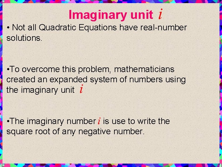 Imaginary unit • Not all Quadratic Equations have real-number solutions. • To overcome this