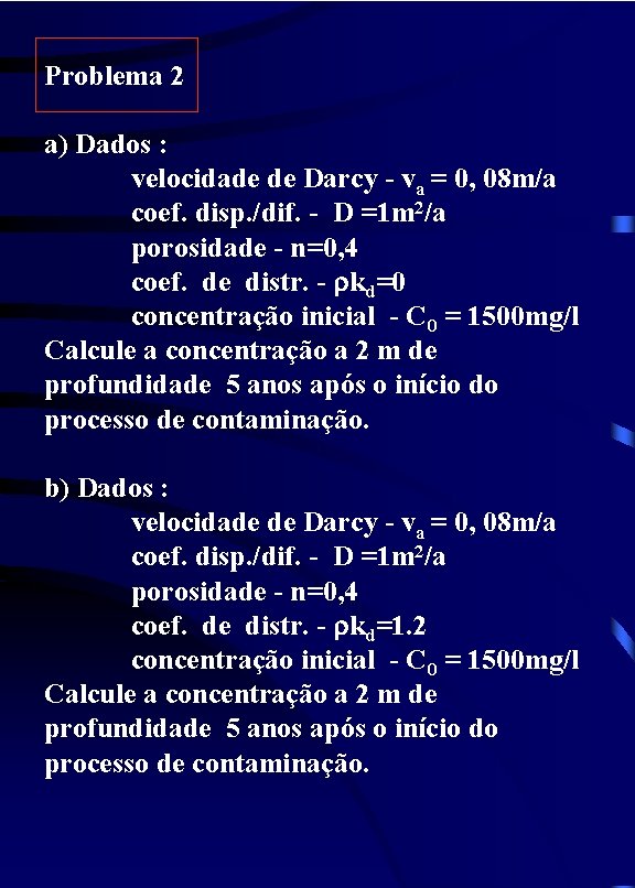 Problema 2 a) Dados : velocidade de Darcy - va = 0, 08 m/a