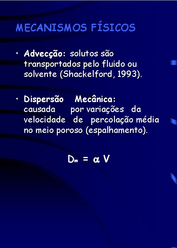 MECANISMOS FÍSICOS • Advecção: solutos são transportados pelo fluido ou solvente (Shackelford, 1993). •