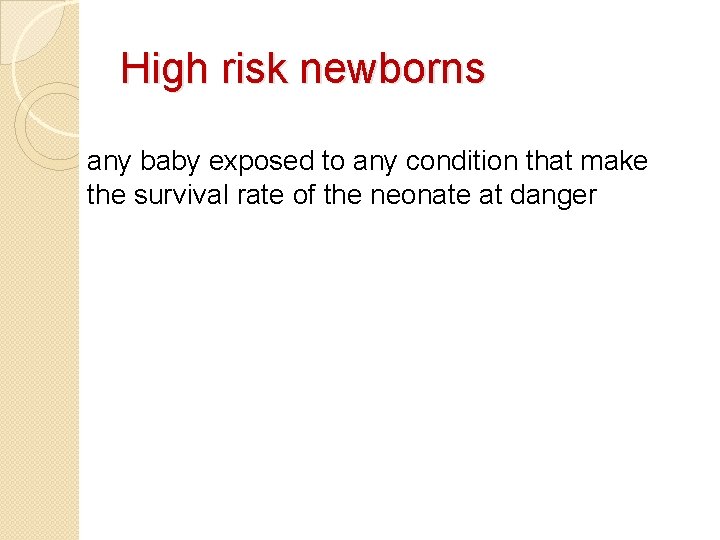 High risk newborns any baby exposed to any condition that make the survival rate