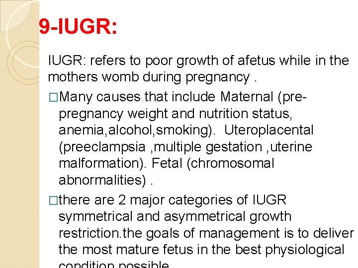 9 -IUGR: refers to poor growth of afetus while in the mothers womb during