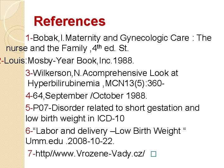 References 1 -Bobak, I. Maternity and Gynecologic Care : The nurse and the Family