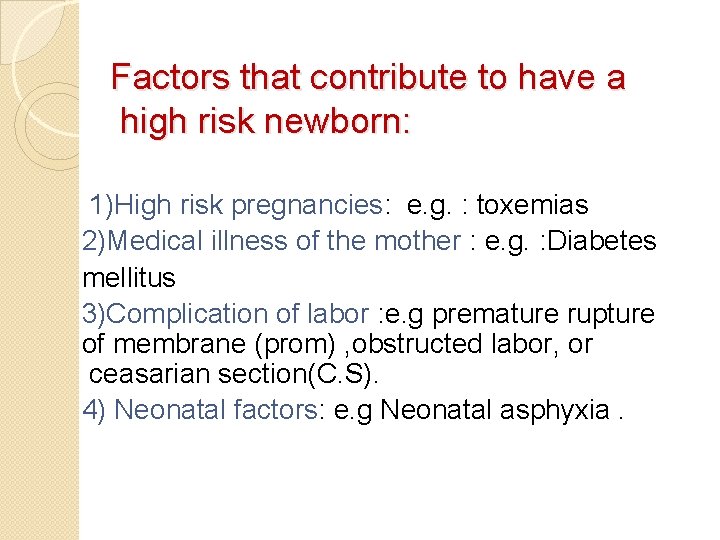 Factors that contribute to have a high risk newborn: 1)High risk pregnancies: e. g.