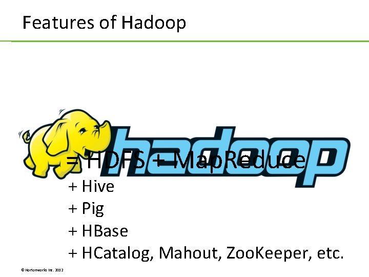 Features of Hadoop = HDFS + Map. Reduce + Hive + Pig + HBase Features of Hadoop = HDFS + Map. Reduce + Hive + Pig + HBase