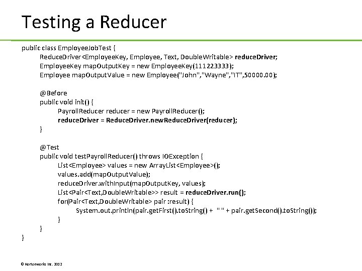 Testing a Reducer public class Employee. Job. Test { Reduce. Driver<Employee. Key, Employee, Text, Testing a Reducer public class Employee. Job. Test { Reduce. Driver<Employee. Key, Employee, Text,