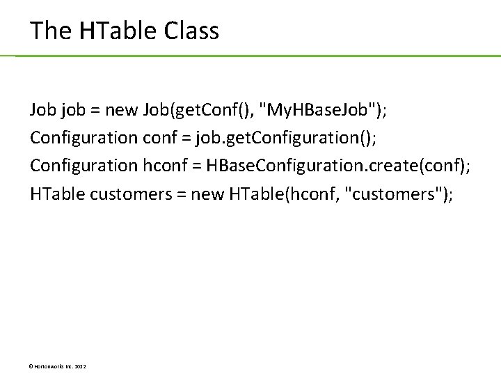 The HTable Class Job job = new Job(get. Conf(), "My. HBase. Job"); Configuration conf The HTable Class Job job = new Job(get. Conf(), "My. HBase. Job"); Configuration conf
