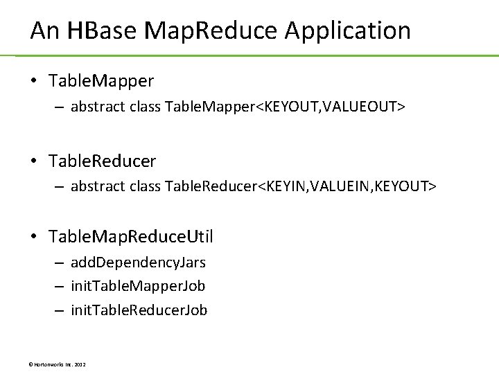 An HBase Map. Reduce Application • Table. Mapper – abstract class Table. Mapper<KEYOUT, VALUEOUT> An HBase Map. Reduce Application • Table. Mapper – abstract class Table. Mapper<KEYOUT, VALUEOUT>