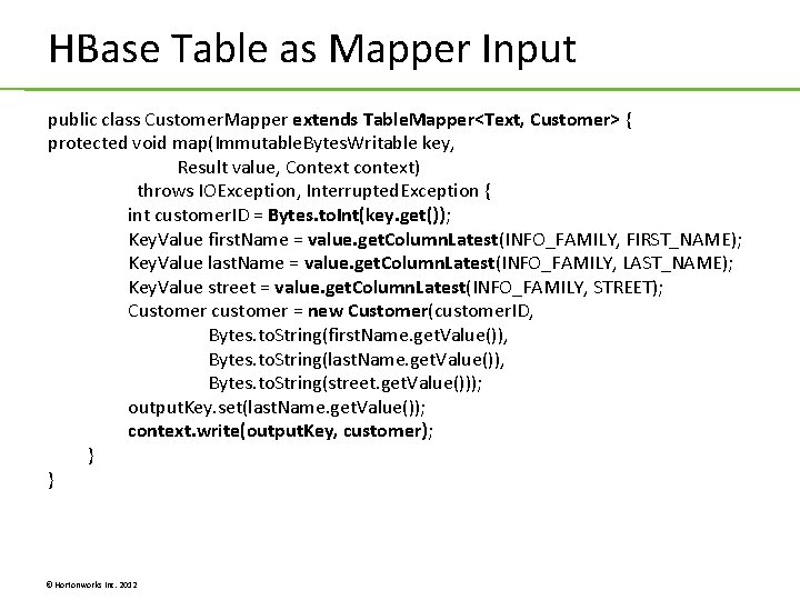 HBase Table as Mapper Input public class Customer. Mapper extends Table. Mapper<Text, Customer> { HBase Table as Mapper Input public class Customer. Mapper extends Table. Mapper<Text, Customer> {