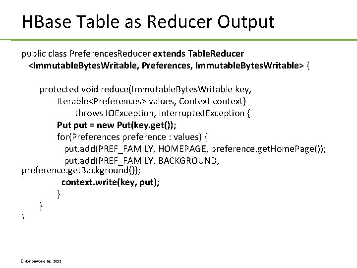 HBase Table as Reducer Output public class Preferences. Reducer extends Table. Reducer <Immutable. Bytes. HBase Table as Reducer Output public class Preferences. Reducer extends Table. Reducer <Immutable. Bytes.