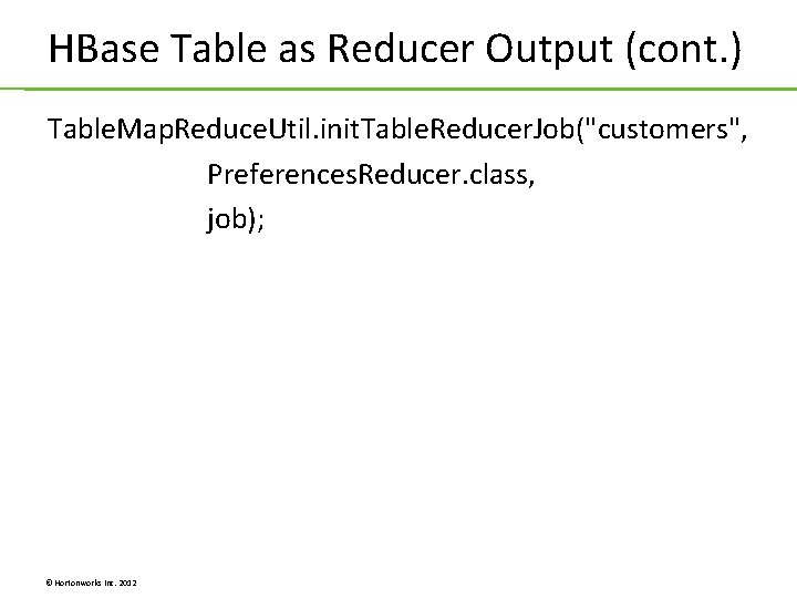 HBase Table as Reducer Output (cont. ) Table. Map. Reduce. Util. init. Table. Reducer. HBase Table as Reducer Output (cont. ) Table. Map. Reduce. Util. init. Table. Reducer.