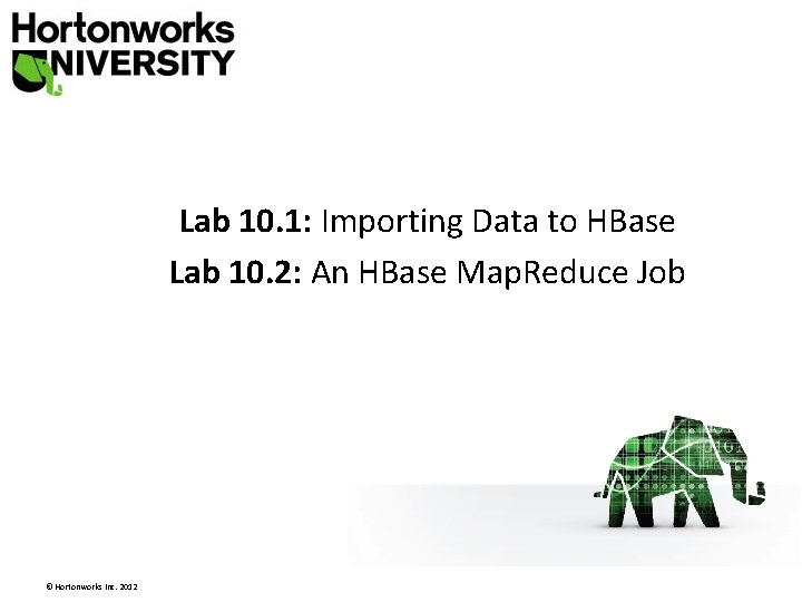Lab 10. 1: Importing Data to HBase Lab 10. 2: An HBase Map. Reduce Lab 10. 1: Importing Data to HBase Lab 10. 2: An HBase Map. Reduce