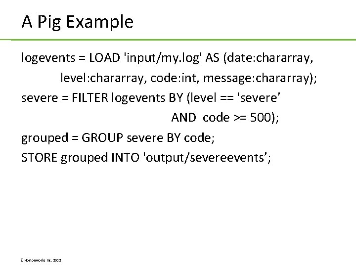 A Pig Example logevents = LOAD 'input/my. log' AS (date: chararray, level: chararray, code: A Pig Example logevents = LOAD 'input/my. log' AS (date: chararray, level: chararray, code: