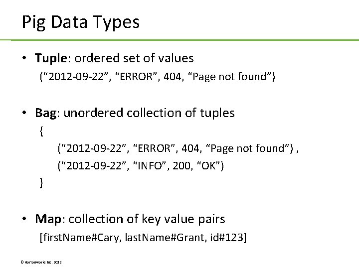 Pig Data Types • Tuple: ordered set of values (“ 2012 -09 -22”, “ERROR”, Pig Data Types • Tuple: ordered set of values (“ 2012 -09 -22”, “ERROR”,