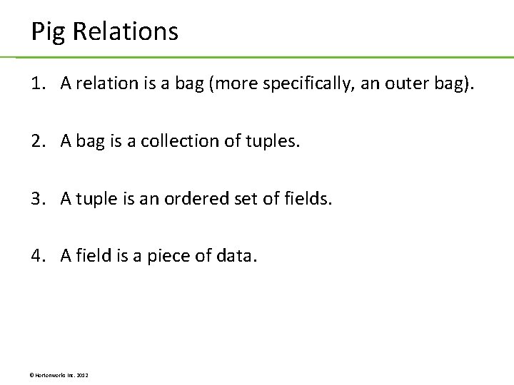 Pig Relations 1. A relation is a bag (more specifically, an outer bag). 2. Pig Relations 1. A relation is a bag (more specifically, an outer bag). 2.