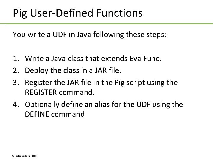 Pig User-Defined Functions You write a UDF in Java following these steps: 1. Write Pig User-Defined Functions You write a UDF in Java following these steps: 1. Write