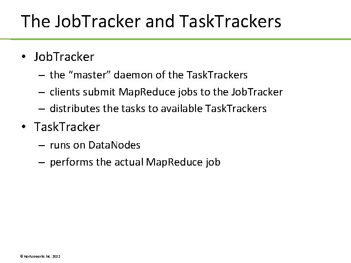The Job. Tracker and Task. Trackers • Job. Tracker – the “master” daemon of The Job. Tracker and Task. Trackers • Job. Tracker – the “master” daemon of