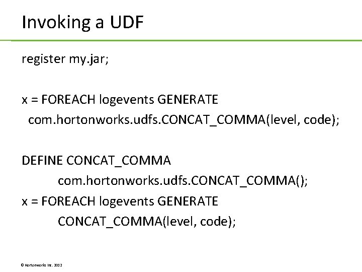 Invoking a UDF register my. jar; x = FOREACH logevents GENERATE com. hortonworks. udfs. Invoking a UDF register my. jar; x = FOREACH logevents GENERATE com. hortonworks. udfs.