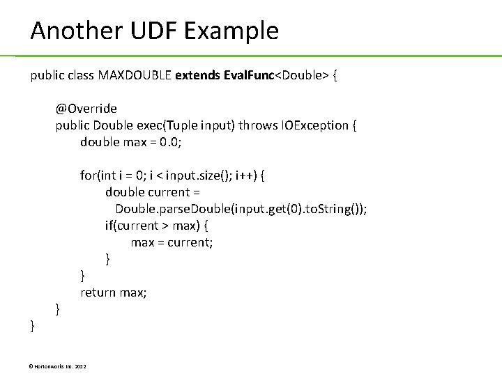 Another UDF Example public class MAXDOUBLE extends Eval. Func<Double> { @Override public Double exec(Tuple Another UDF Example public class MAXDOUBLE extends Eval. Func<Double> { @Override public Double exec(Tuple