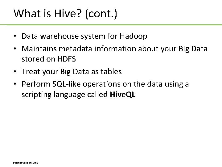 What is Hive? (cont. ) • Data warehouse system for Hadoop • Maintains metadata What is Hive? (cont. ) • Data warehouse system for Hadoop • Maintains metadata