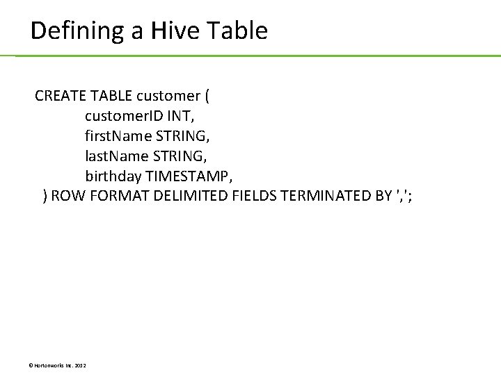 Defining a Hive Table CREATE TABLE customer ( customer. ID INT, first. Name STRING, Defining a Hive Table CREATE TABLE customer ( customer. ID INT, first. Name STRING,