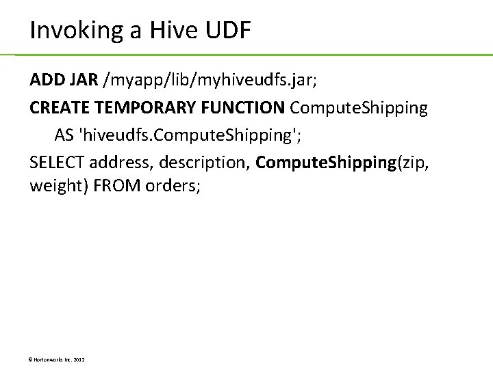 Invoking a Hive UDF ADD JAR /myapp/lib/myhiveudfs. jar; CREATE TEMPORARY FUNCTION Compute. Shipping AS Invoking a Hive UDF ADD JAR /myapp/lib/myhiveudfs. jar; CREATE TEMPORARY FUNCTION Compute. Shipping AS