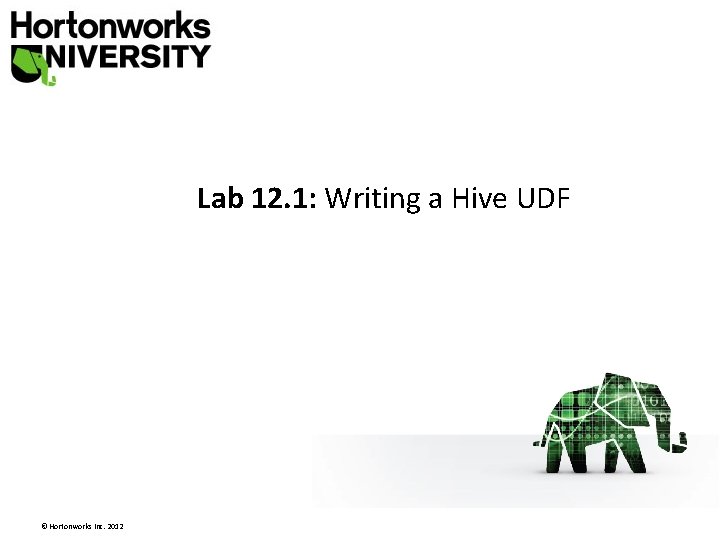 Lab 12. 1: Writing a Hive UDF © Hortonworks Inc. 2012 Lab 12. 1: Writing a Hive UDF © Hortonworks Inc. 2012