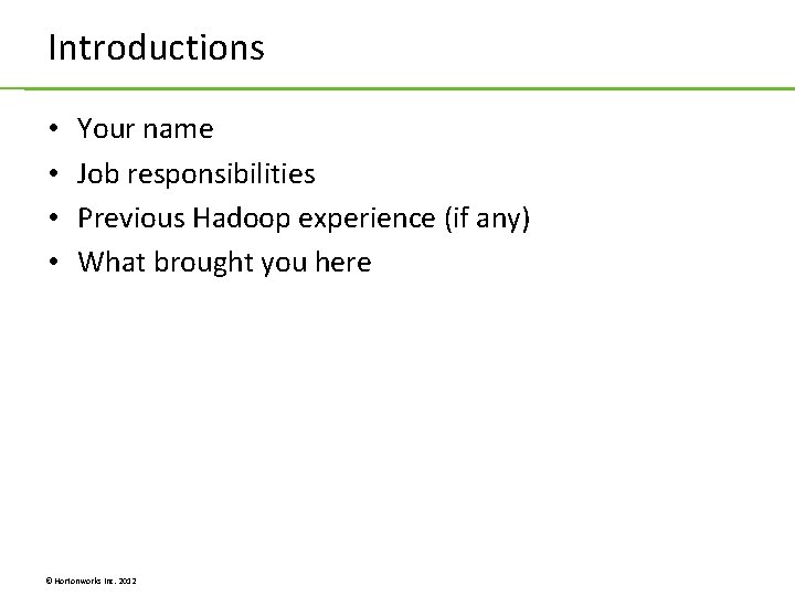 Introductions • • Your name Job responsibilities Previous Hadoop experience (if any) What brought Introductions • • Your name Job responsibilities Previous Hadoop experience (if any) What brought