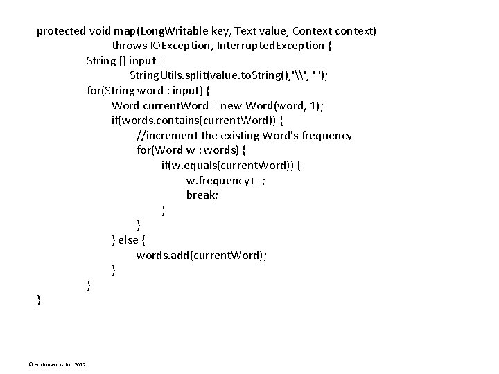 protected void map(Long. Writable key, Text value, Context context) throws IOException, Interrupted. Exception { protected void map(Long. Writable key, Text value, Context context) throws IOException, Interrupted. Exception {