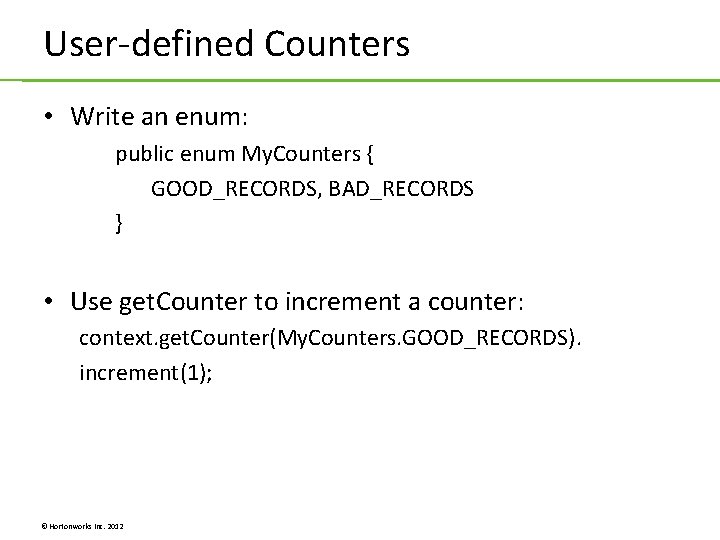 User-defined Counters • Write an enum: public enum My. Counters { GOOD_RECORDS, BAD_RECORDS } User-defined Counters • Write an enum: public enum My. Counters { GOOD_RECORDS, BAD_RECORDS }