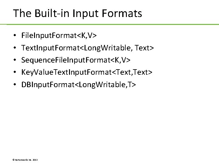 The Built-in Input Formats • • • File. Input. Format<K, V> Text. Input. Format<Long. The Built-in Input Formats • • • File. Input. Format<K, V> Text. Input. Format<Long.