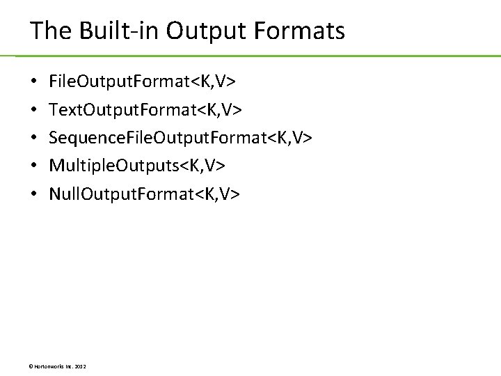 The Built-in Output Formats • • • File. Output. Format<K, V> Text. Output. Format<K, The Built-in Output Formats • • • File. Output. Format<K, V> Text. Output. Format<K,