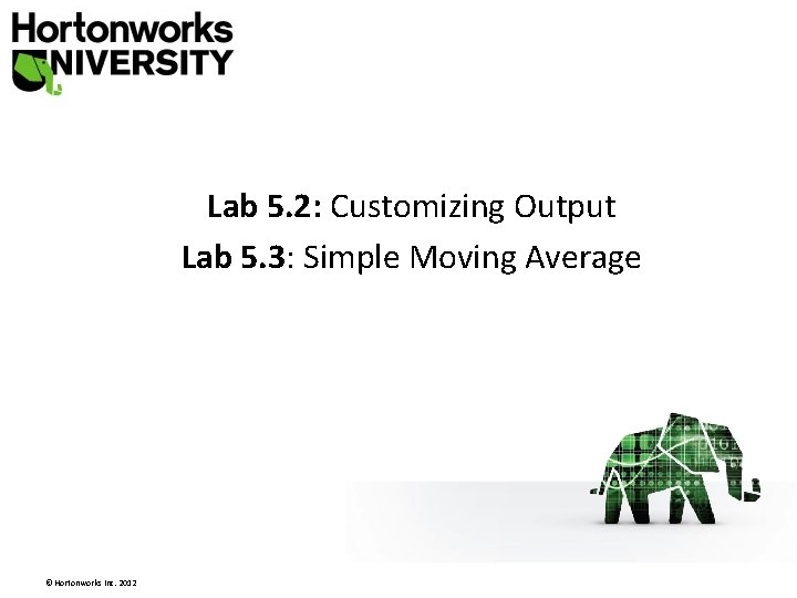 Lab 5. 2: Customizing Output Lab 5. 3: Simple Moving Average © Hortonworks Inc. Lab 5. 2: Customizing Output Lab 5. 3: Simple Moving Average © Hortonworks Inc.