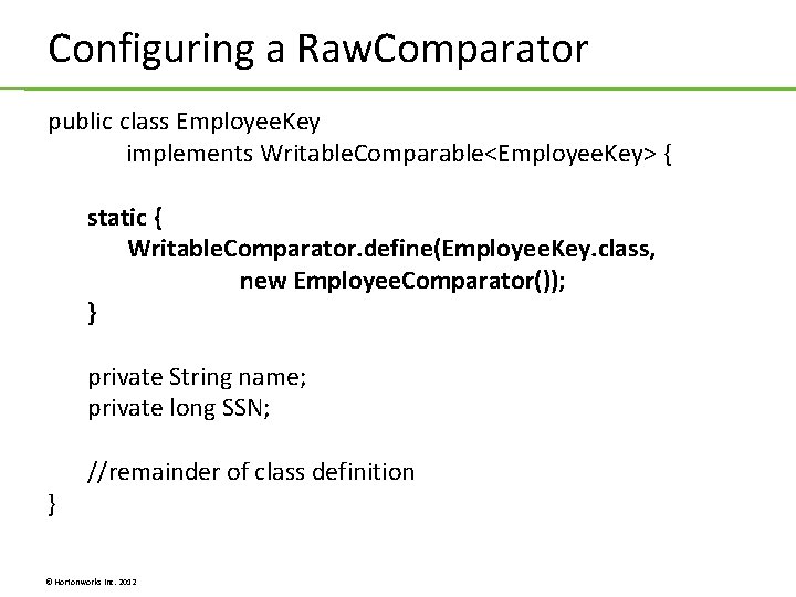 Configuring a Raw. Comparator public class Employee. Key implements Writable. Comparable<Employee. Key> { static Configuring a Raw. Comparator public class Employee. Key implements Writable. Comparable<Employee. Key> { static
