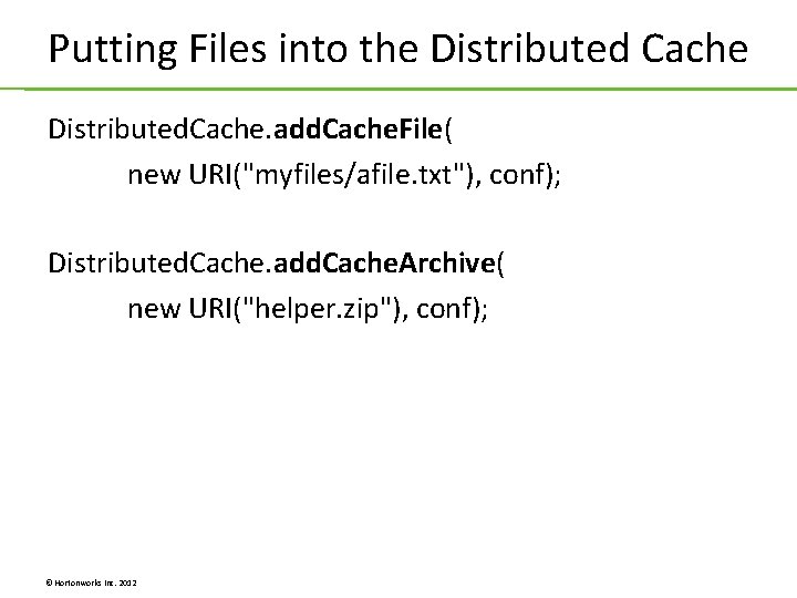 Putting Files into the Distributed Cache Distributed. Cache. add. Cache. File( new URI("myfiles/afile. txt"), Putting Files into the Distributed Cache Distributed. Cache. add. Cache. File( new URI("myfiles/afile. txt"),
