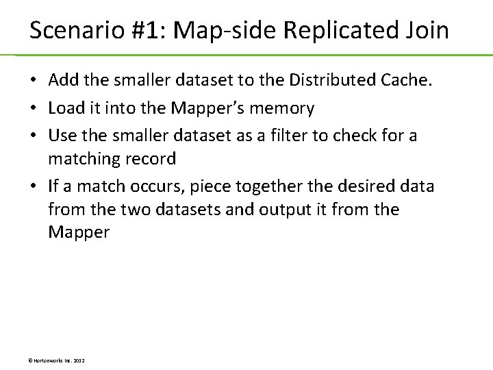 Scenario #1: Map-side Replicated Join • Add the smaller dataset to the Distributed Cache. Scenario #1: Map-side Replicated Join • Add the smaller dataset to the Distributed Cache.