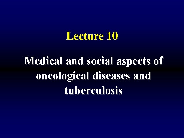 Lecture 10 Medical and social aspects of oncological diseases and tuberculosis 