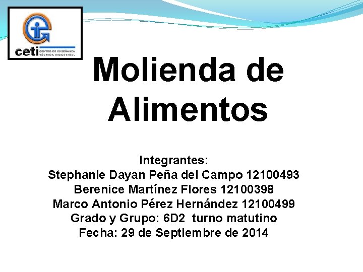 Molienda de Alimentos Integrantes: Stephanie Dayan Peña del Campo 12100493 Berenice Martínez Flores 12100398 Molienda de Alimentos Integrantes: Stephanie Dayan Peña del Campo 12100493 Berenice Martínez Flores 12100398