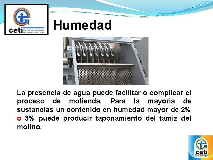 Humedad La presencia de agua puede facilitar o complicar el proceso de molienda. Para Humedad La presencia de agua puede facilitar o complicar el proceso de molienda. Para