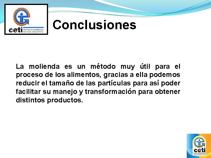 Conclusiones La molienda es un método muy útil para el proceso de los alimentos, Conclusiones La molienda es un método muy útil para el proceso de los alimentos,