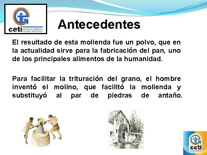 Antecedentes El resultado de esta molienda fue un polvo, que en la actualidad sirve Antecedentes El resultado de esta molienda fue un polvo, que en la actualidad sirve