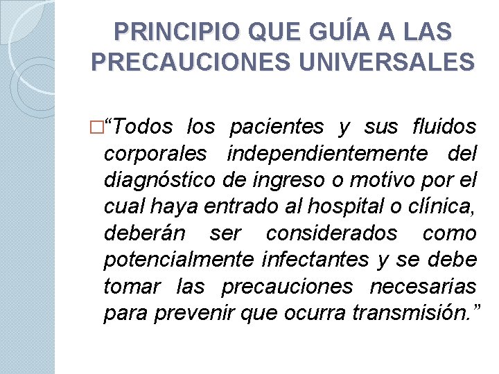 PRINCIPIO QUE GUÍA A LAS PRECAUCIONES UNIVERSALES �“Todos los pacientes y sus fluidos corporales