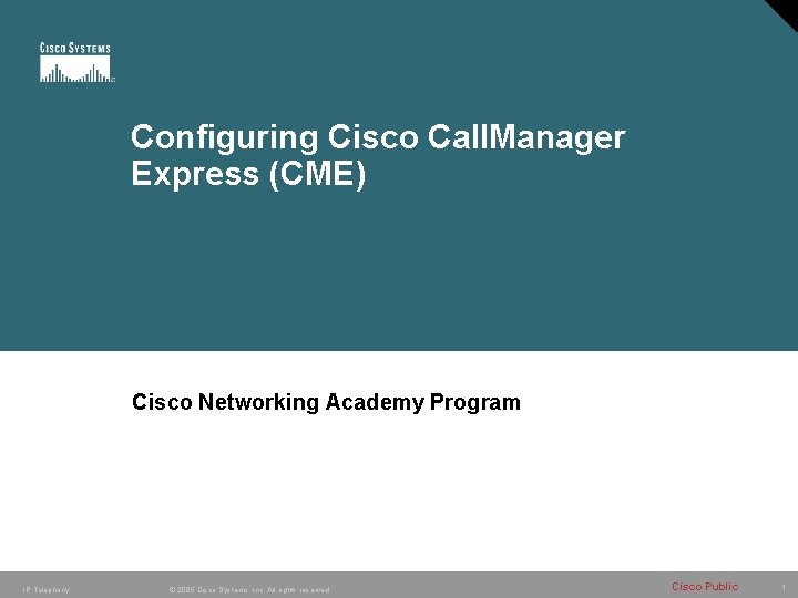 Configuring Cisco Call. Manager Express (CME) Cisco Networking Academy Program IP Telephony © 2005