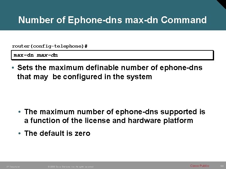 Number of Ephone-dns max-dn Command router(config-telephone)# max-dn • Sets the maximum definable number of