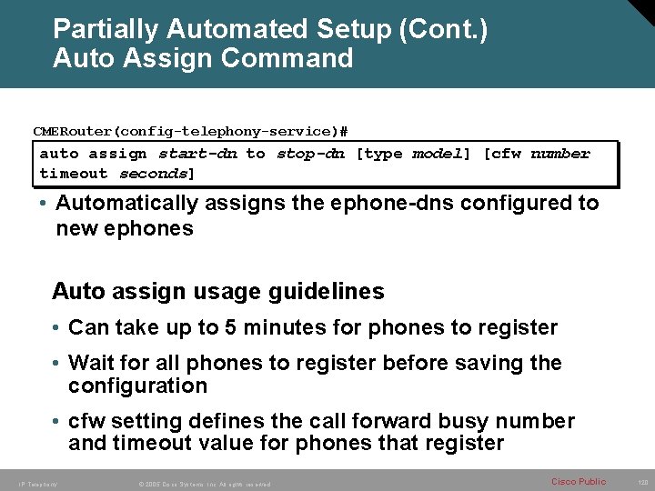 Partially Automated Setup (Cont. ) Auto Assign Command CMERouter(config-telephony-service)# auto assign start-dn to stop-dn