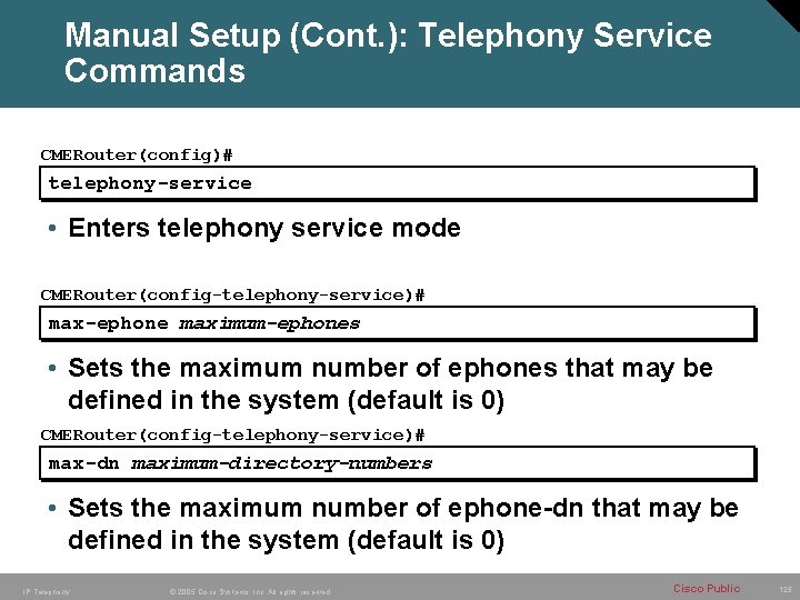 Manual Setup (Cont. ): Telephony Service Commands CMERouter(config)# telephony-service • Enters telephony service mode