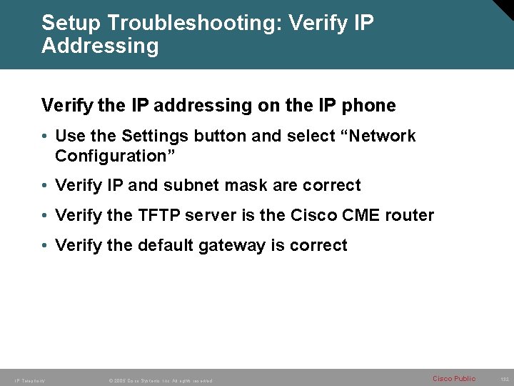 Setup Troubleshooting: Verify IP Addressing Verify the IP addressing on the IP phone •