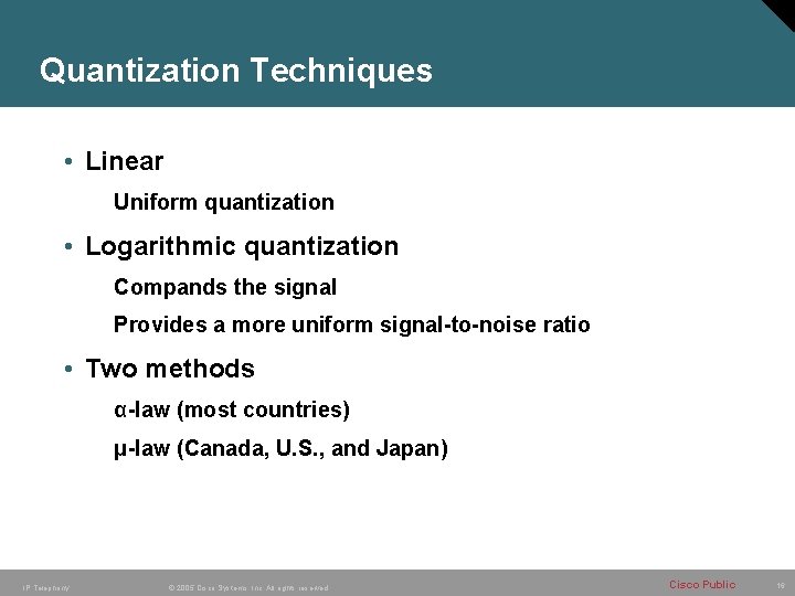 Quantization Techniques • Linear Uniform quantization • Logarithmic quantization Compands the signal Provides a