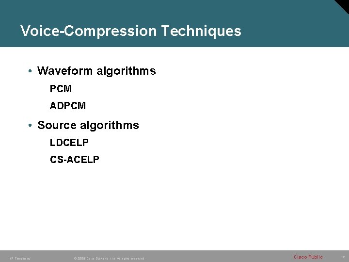 Voice-Compression Techniques • Waveform algorithms PCM ADPCM • Source algorithms LDCELP CS-ACELP IP Telephony